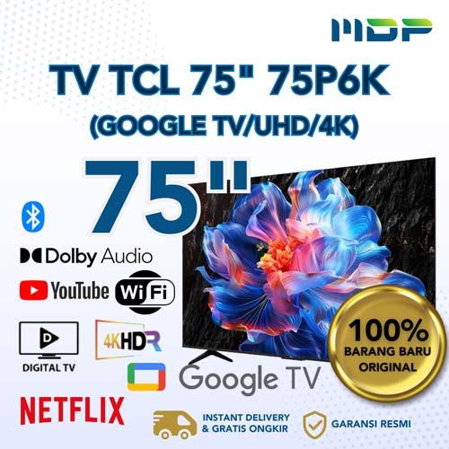 LED TV TCL 75" 75P6K ( GOOGLE TV/UHD/4K) 